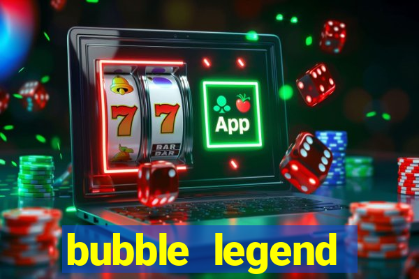 bubble legend ganhar dinheiro